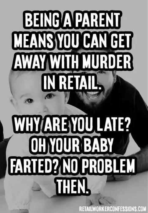You can get away with anything in retail if you are a parent