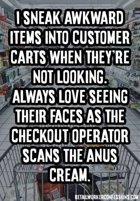 I sneak items into customer carts just to see their reaction
