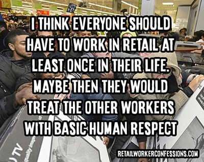 I think everyone should have to work in retail at least once...