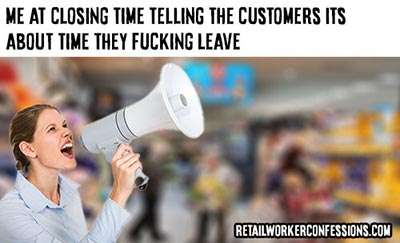 Me at closing time telling the customers it's about time they fucking leave...