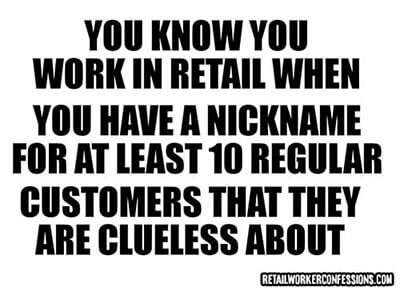 You know you work in retail when you have nicknames for customers...