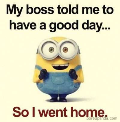 A retail meme about going home because your boss told you to have a good day. It's funny because it's not meant to be taken literally.
