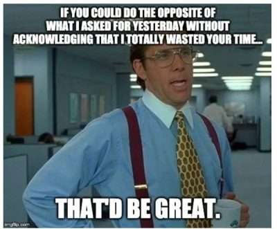 Your boss will probably tell you to do one thing one day, but something else the next day